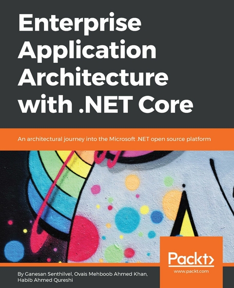 Enterprise Application Architecture with .NET Core -  Senthilvel Ganesan Senthilvel,  Qureshi Habib Ahmed Qureshi,  Khan Ovais Mehboob Ahmed Khan