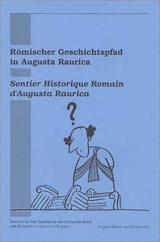 Römischer Geschichtspfad in Augusta Raurica /Sentier Historique Romain d'Augusta Raurica