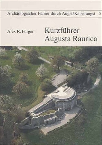 Kurzf&uuml;hrer Augusta Raurica - Alex R Furger