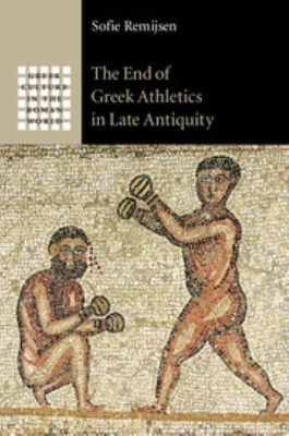The End of Greek Athletics in Late Antiquity - Sofie Remijsen