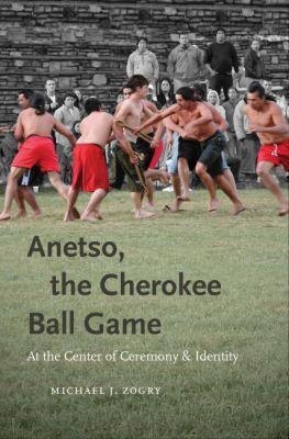 Anetso, the Cherokee Ball Game - Michael J. Zogry