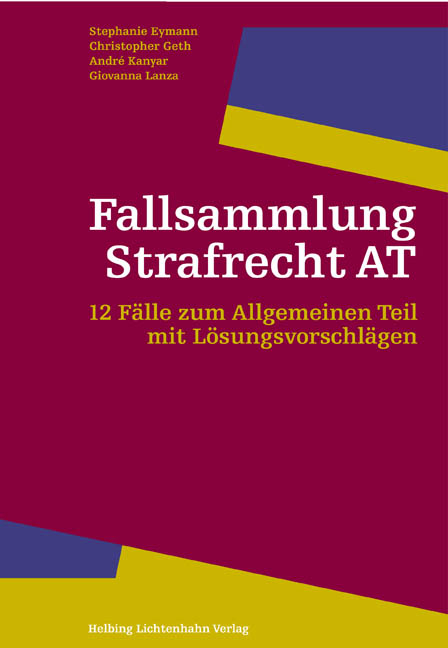 Fallsammlung Strafrecht AT - Stephanie Eymann, Christopher Geth, Andr&eacute; Kanyar, Giovanna Lanza