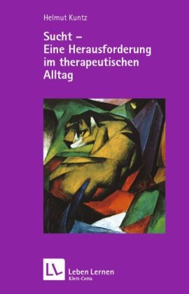 Sucht - Eine Herausforderung im therapeutischen Alltag - Helmut Kuntz