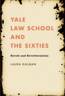 Yale Law School and the Sixties - Laura Kalman