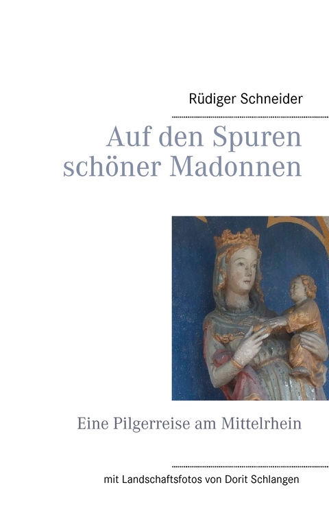 Auf den Spuren sch&ouml;ner Madonnen - R&uuml;diger Schneider