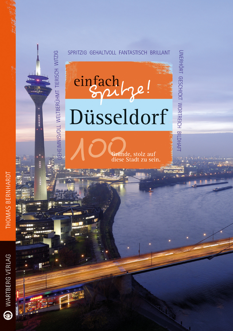 D&uuml;sseldorf - einfach Spitze! 100 Gr&uuml;nde, stolz auf diese Stadt zu sein - Thomas Bernhardt