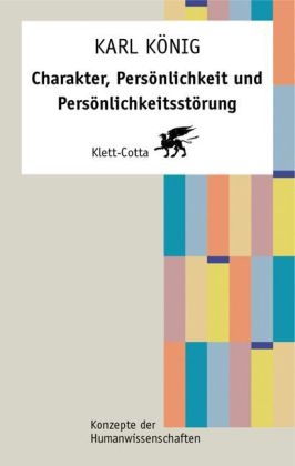 Charakter, Pers&ouml;nlichkeit und Pers&ouml;nlichkeitsst&ouml;rung - Karl K&ouml;nig