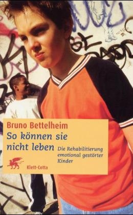 So k&ouml;nnen sie nicht leben - Bruno Bettelheim