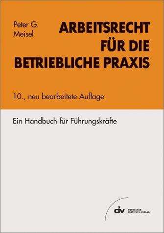 Arbeitsrecht f&uuml;r die betriebliche Praxis - Peter G Meisel
