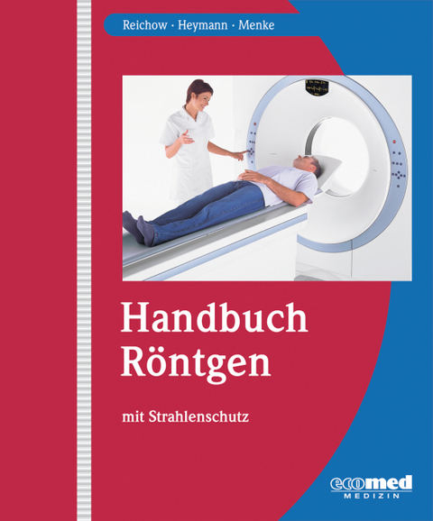 Handbuch R&ouml;ntgen mit Strahlenschutz - Hartmut Reichow, Max Heymann, Wolfgang Menke, Dirk H&ouml;wekenmeier