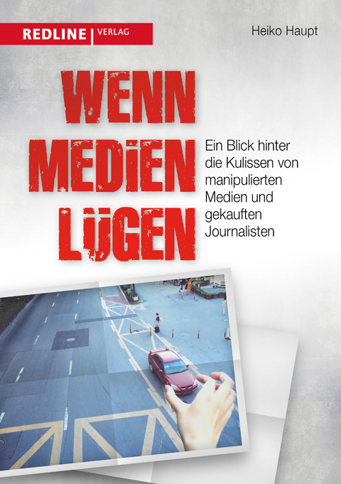 Wenn Medien l&uuml;gen - Heiko Haupt