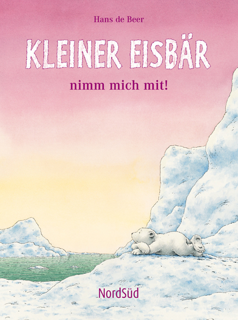 Kleiner Eisb&auml;r, nimm mich mit - Hans de Beer
