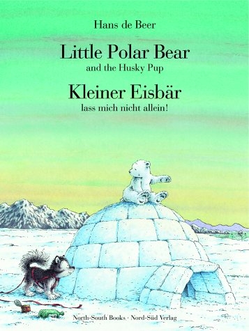 Little Polar Bear and the Husky Pup /Kleiner Eisb&auml;r lass mich nicht allein! - Hans de Beer