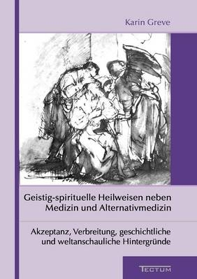 Geistig-spirituelle Heilweisen neben Medizin und Alternativmedizin - Karin Greve