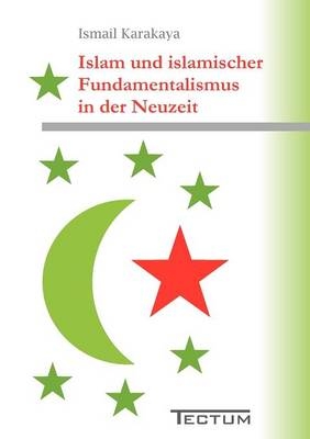 Islam und islamischer Fundamentalismus in der Neuzeit - Ismail Karakaya