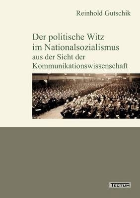 Der politische Witz im Nationalsozialismus aus der Sicht der Kommunikationswissenschaft - Reinhold Gutschik