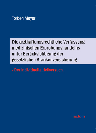 Die arzthaftungsrechtliche Verfassung medizinischen Erprobungshandelns unter Berücksichtigung der gesetzlichen Krankenversicherung - Der individuelle Heilversuch