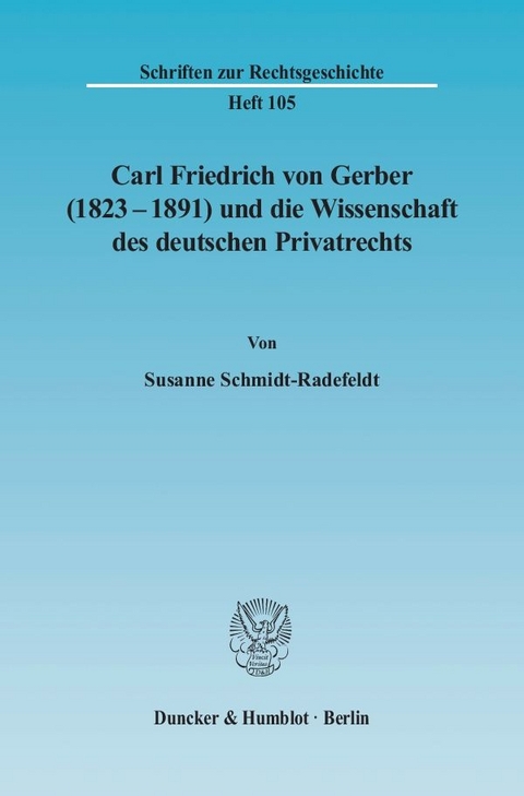 Carl Friedrich von Gerber (1823&ndash;1891) und die Wissenschaft des deutschen Privatrechts. - Susanne Schmidt-Radefeldt