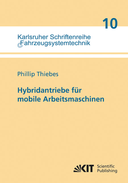 Hybridantriebe f&uuml;r mobile Arbeitsmaschinen : grundlegende Erkenntnisse und Zusammenh&auml;nge, Vorstellung einer Methodik zur Unterst&uuml;tzung des Entwicklungsprozesses und deren Validierung am Beispiel einer Forstmaschine - Phillip Thiebes