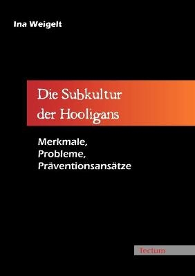 Die Subkultur der Hooligans - Ina Weigelt