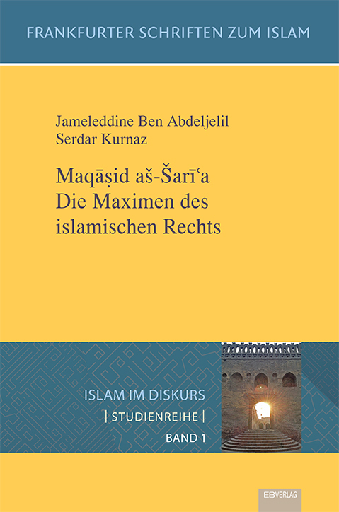 Maqasid a&scaron;-&Scaron;ari 'a. Die Maximen des islamischen Rechts - Jameleddine Ben Abdeljelil, Serdar Kurnaz