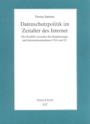 Datenschutzpolitik im Zeitalter des Internet: Der Konflikt zwischen den Regulierungs- und Informationskulturen USA und EU
