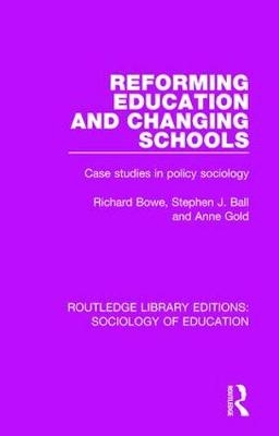 Reforming Education and Changing Schools -  Stephen J. Ball,  Richard Bowe,  Anne Gold