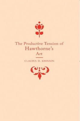 Productive Tension of Hawthorne's Art -  Claudia Durst Johnson