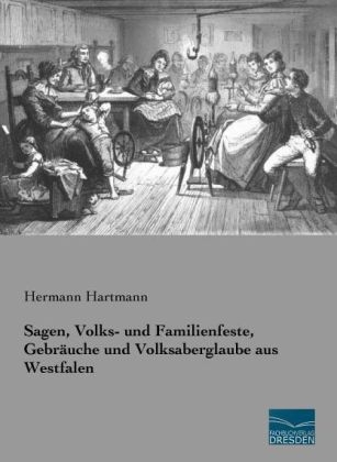 Sagen, Volks- und Familienfeste, Gebr&auml;uche und Volksaberglaube aus Westfalen - 