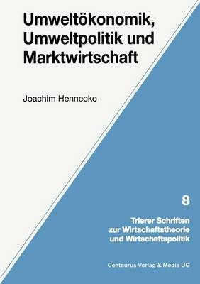 Umwelt&ouml;konomik, Umweltpolitik und Marktwirtschaft - Joachim Hennecke
