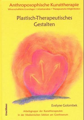 Anthroposophische Kunsttherapie. Wissenschaftliche Grundlagen - Arbeitsansätze - Therapeutische Möglichkeiten