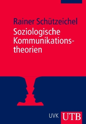 Soziologische Kommunikationstheorien - Rainer Sch&uuml;tzeichel