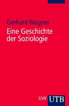 Eine Geschichte der Soziologie - Gerhard Wagner