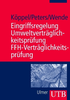 Eingriffsregelung - Umweltvertr&auml;glichkeitspr&uuml;fung - FFH-Vertr&auml;glichkeitspr&uuml;fung - Johann K&ouml;ppel, Wolfgang Peters, Wolfgang Wende