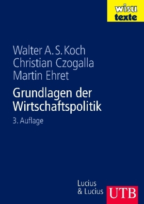 Grundlagen der Wirtschaftspolitik - Walter A. Koch, Christian Czogalla, Martin Ehret