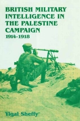 British Military Intelligence in the Palestine Campaign, 1914-1918 - Yigal Sheffy