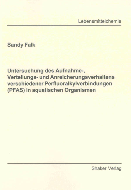 Untersuchung des Aufnahme-, Verteilungs- und Anreicherungsverhaltens verschiedener Perfluoralkylverbindungen (PFAS) in aquatischen Organismen - Sandy Falk