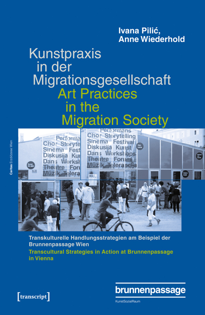 Kunstpraxis in der Migrationsgesellschaft - Transkulturelle Handlungsstrategien am Beispiel der Brunnenpassage Wien - Ivana Pilic, Anne Wiederhold