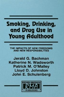 Smoking, Drinking, and Drug Use in Young Adulthood - Jerald G. Bachman, Katherine N. Wadsworth, Patrick M. O'Malley, Lloyd D. Johnston, John E. Schulenberg