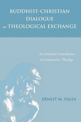 Buddhist-Christian Dialogue as Theological Exchange - Ernest M Valea