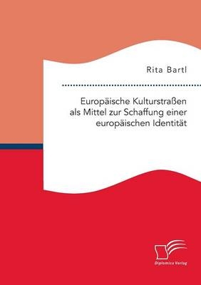 Europ&Atilde;&curren;ische Kulturstra&Atilde;en als Mittel zur Schaffung einer europ&Atilde;&curren;ischen Identit&Atilde;&curren;t - Rita Bartl