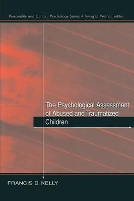 The Psychological Assessment of Abused and Traumatized Children - Francis D. Kelly