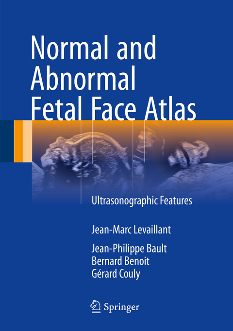 Normal and Abnormal Fetal Face Atlas - Jean-Marc Levaillant, Jean-Philippe Bault, Bernard Benoit, G&eacute;rard Couly