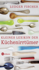 Kleines Lexikon der K&uuml;chenirrt&uuml;mer - Ludger Fischer