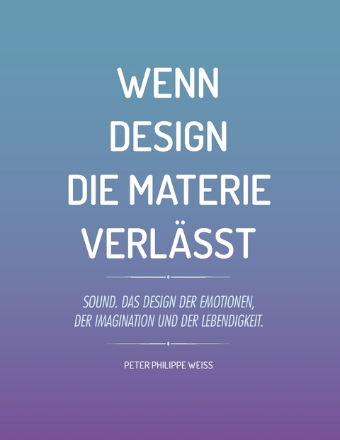 Wenn Design die Materie verl&auml;sst - Peter Philippe Weiss