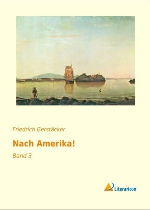 Nach Amerika! - Friedrich Gerst&auml;cker