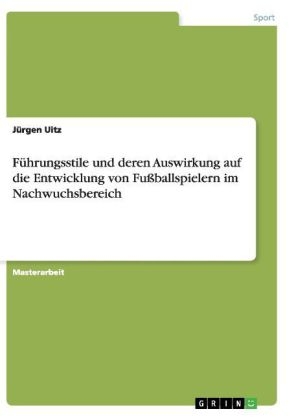 FÃ¼hrungsstile und deren Auswirkung auf die Entwicklung von FuÃballspielern im Nachwuchsbereich