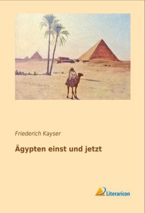 &Auml;gypten einst und jetzt - Friederich Kayser