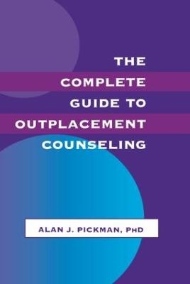 The Complete Guide To Outplacement Counseling - Alan J. Pickman