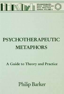 Psychotherapeutic Metaphors: A Guide To Theory And Practice - Philip Barker